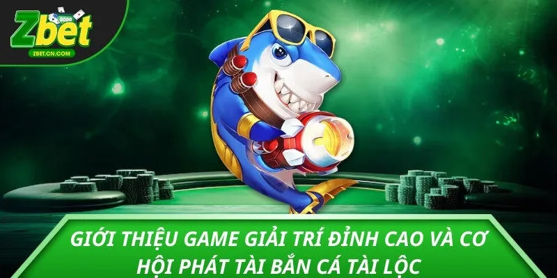 Giới thiệu game giải trí đỉnh cao và cơ hội phát tài Bắn Cá Tài Lộc