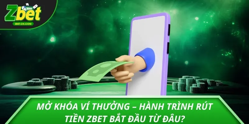 Mở khóa ví thưởng – Hành trình rút tiền ZBET bắt đầu từ đâu?
