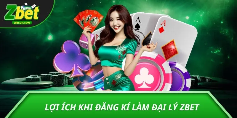 Lợi ích khi đăng kí làm đại lý ZBET