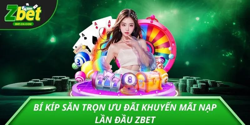Bí kíp săn trọn ưu đãi khuyến mãi nạp lần đầu zbet