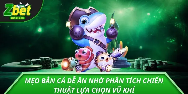 Mẹo bắn cá dễ ăn nhờ phân tích chiến thuật lựa chọn vũ khí